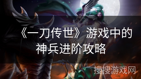 《一刀传世》游戏中的神兵进阶攻略