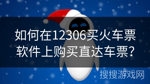 如何在12306买火车票软件上购买直达车票? 如何在12306买火车票软件上购买直达车票?