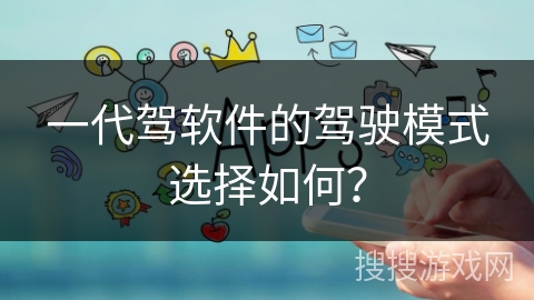 一代驾软件的驾驶模式选择如何？