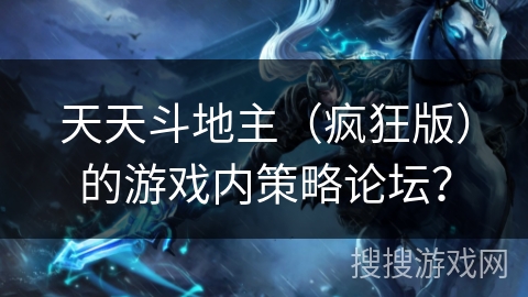 天天斗地主（疯狂版）的游戏内策略论坛？