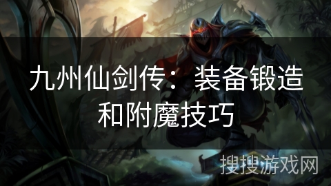 九州仙剑传：装备锻造和附魔技巧