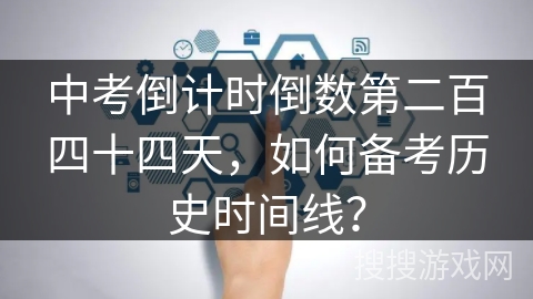 中考倒计时倒数第二百四十四天,如何备考历史时间线? 中考倒计时倒数第二百四十四天,如何备考历史时间线?