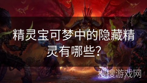 精灵宝可梦中的隐藏精灵有哪些？