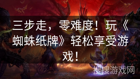 三步走，零难度！玩《蜘蛛纸牌》轻松享受游戏！