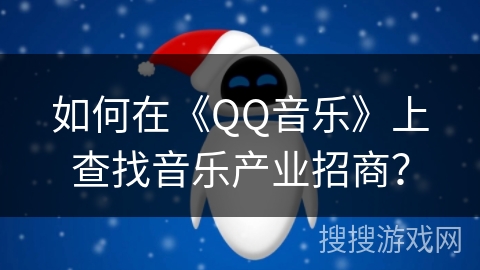 如何在《QQ音乐》上查找音乐产业招商？