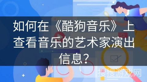 如何在《酷狗音乐》上查看音乐的艺术家演出信息？
