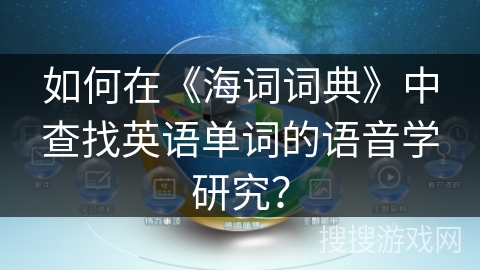 如何在《海词词典》中查找英语单词的语音学研究? 如何在《海词词典》中查找英语单词的语音学研究?