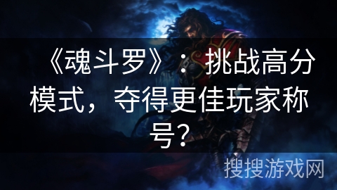 《魂斗罗》：挑战高分模式，夺得更佳玩家称号？