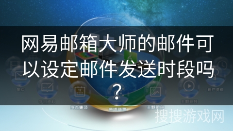 网易邮箱大师的邮件可以设定邮件发送时段吗？