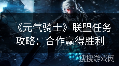 《元气骑士》联盟任务攻略：合作赢得胜利