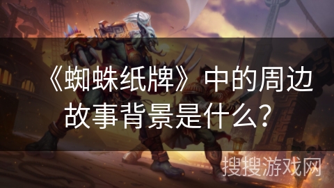 《蜘蛛纸牌》中的周边故事背景是什么？