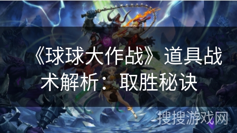 《球球大作战》道具战术解析：取胜秘诀