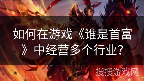 如何在游戏《谁是首富》中经营多个行业? 如何在游戏《谁是首富》中经营多个行业?