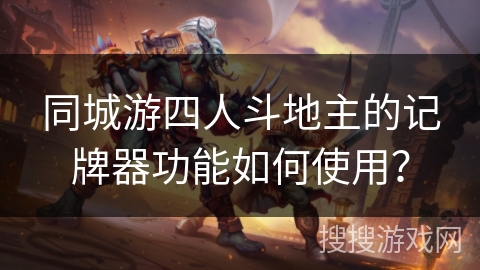 同城游四人斗地主的记牌器功能如何使用？