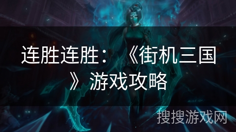连胜连胜：《街机三国》游戏攻略