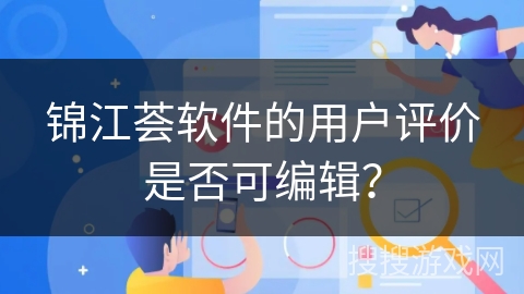 锦江荟软件的用户评价是否可编辑？