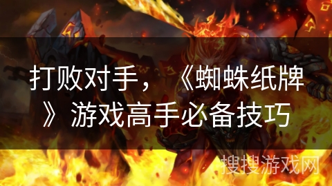 打败对手,《蜘蛛纸牌》游戏高手必备技巧 打败对手,《蜘蛛纸牌》游戏高手必备技巧
