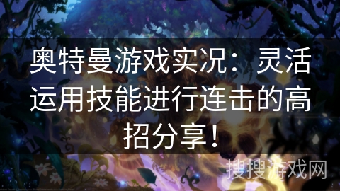 奥特曼游戏实况：灵活运用技能进行连击的高招分享！