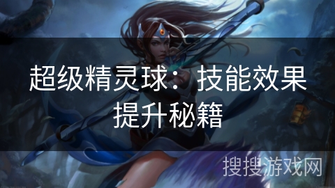 超级精灵球：技能效果提升秘籍