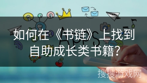 如何在《书链》上找到自助成长类书籍? 如何在《书链》上找到自助成长类书籍?