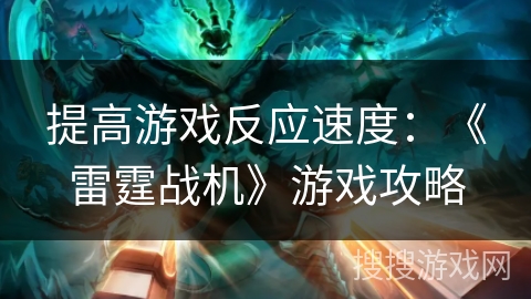 提高游戏反应速度：《雷霆战机》游戏攻略