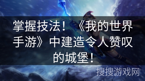 掌握技法！《我的世界手游》中建造令人赞叹的城堡！