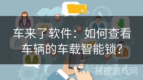 车来了软件：如何查看车辆的车载智能锁？