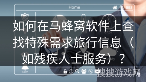 如何在马蜂窝软件上查找特殊需求旅行信息（如残疾人士服务）？