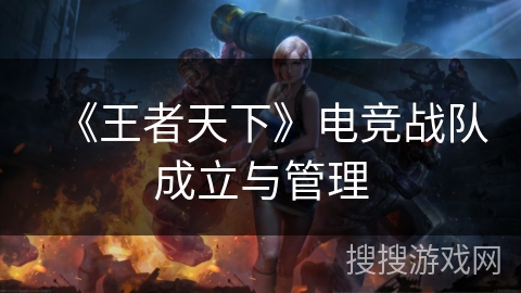 《王者天下》电竞战队成立与管理