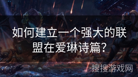 如何建立一个强大的联盟在爱琳诗篇？