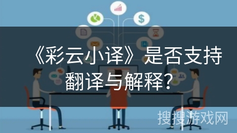 《彩云小译》是否支持翻译与解释？