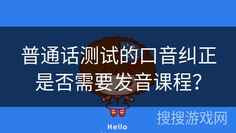 普通话测试的口音纠正是否需要发音课程？