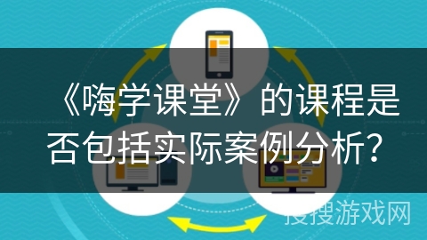 《嗨学课堂》的课程是否包括实际案例分析？