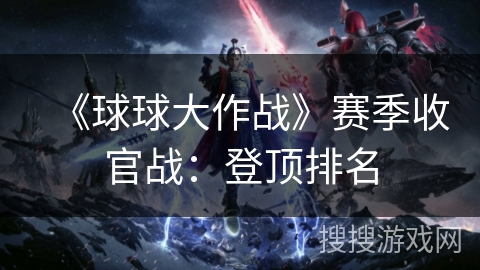 《球球大作战》赛季收官战：登顶排名