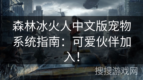 森林冰火人中文版宠物系统指南：可爱伙伴加入！