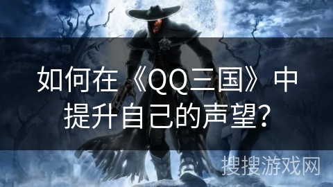 如何在《QQ三国》中提升自己的声望？