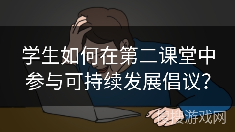 学生如何在第二课堂中参与可持续发展倡议？