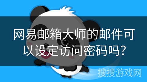 网易邮箱大师的邮件可以设定访问密码吗？