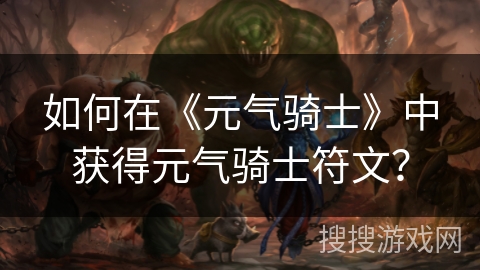 如何在《元气骑士》中获得元气骑士符文？