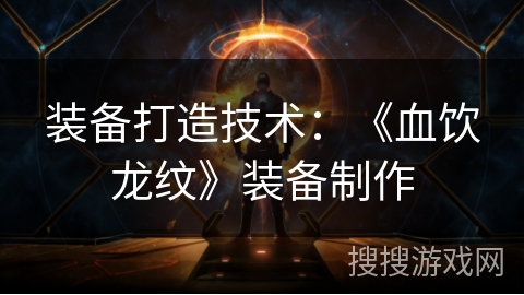 装备打造技术：《血饮龙纹》装备制作
