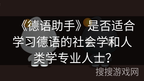 《德语助手》是否适合学习德语的社会学和人类学专业人士？