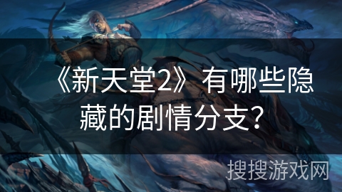 《新天堂2》有哪些隐藏的剧情分支？
