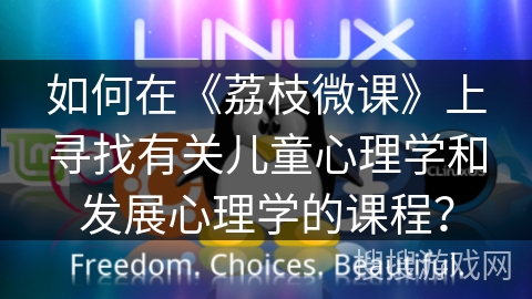 如何在《荔枝微课》上寻找有关儿童心理学和发展心理学的课程？