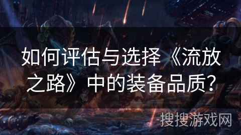 如何评估与选择《流放之路》中的装备品质？