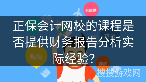 正保会计网校的课程是否提供财务报告分析实际经验？