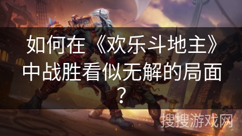 如何在《欢乐斗地主》中战胜看似无解的局面？