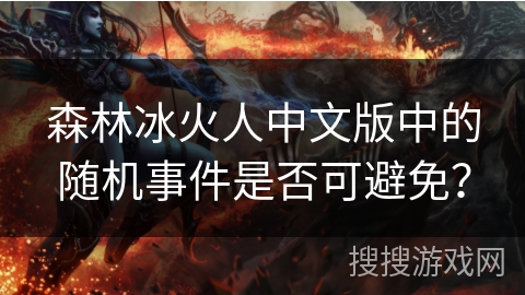 森林冰火人中文版中的随机事件是否可避免？