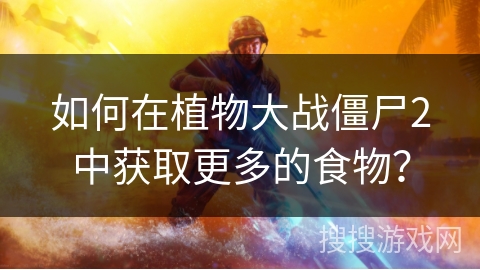如何在植物大战僵尸2中获取更多的食物？