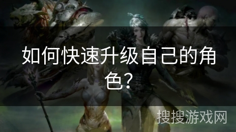 如何快速升级自己的角色？