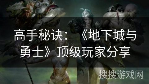高手秘诀：《地下城与勇士》顶级玩家分享